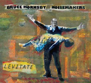 BRUCE HORNSBY & THE NOISEMAKERS > Levitate