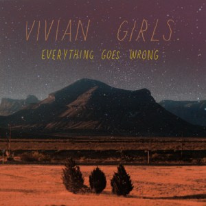 VIVIAN GIRLS > Everything Goes Wrong