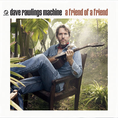 Dave Rawlings Machine A Friend of a Friend Dave Rawlings Machine A Friend of a Friend