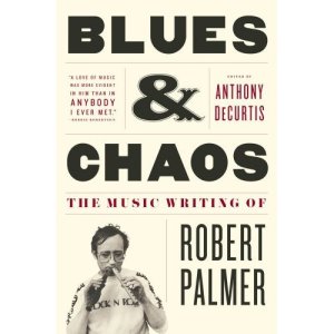 Blues & Chaos: The Music Writing Of Robert Palmer
