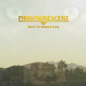 Phosphorescent: Here’s To Taking It Easy