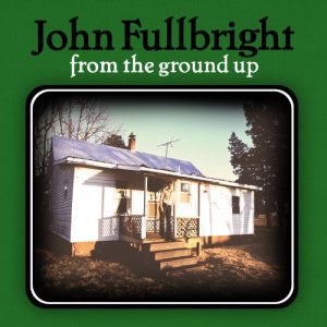 John Fullbright:  From the Ground Up