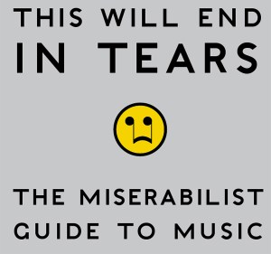 Review: This Will End In Tears: The Miserabilist Guide to Music