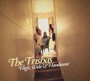 The Trishas High, Wide & Handsome