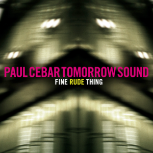 Paul Cebar Tomorrow Sound: Fine Rude Thing