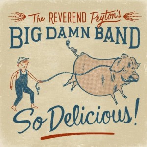 The Revered Peyton’s Big Damn Band: So Delicious!