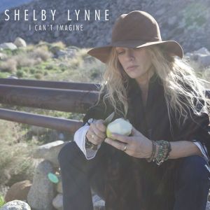 Shelby Lynne: I Can’t Imagine