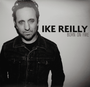 Ike Reilly: Born On Fire