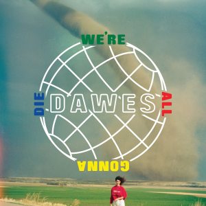 Dawes: We’re All Gonna Die