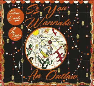 Steve Earle & The Dukes: So You Wanna Be An Outlaw