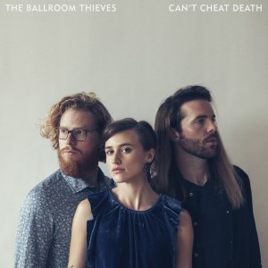 Ballroom Thieves Ready Paper Crown EP, Share “Can’t Cheat Death”