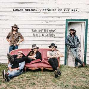Lukas Nelson & Promise of the Real: Turn Off the News (Build A Garden)